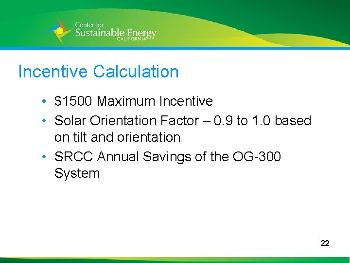 Incentive Calculation • $1500 Maximum Incentive • Solar Orientation Factor – 0. 9 to