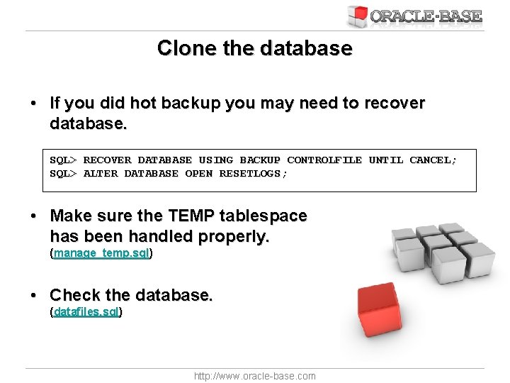 Clone the database • If you did hot backup you may need to recover