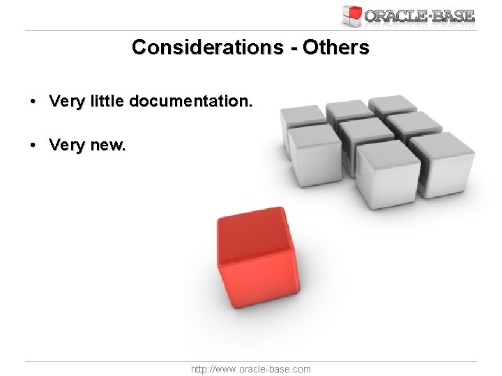 Considerations - Others • Very little documentation. • Very new. http: //www. oracle-base. com