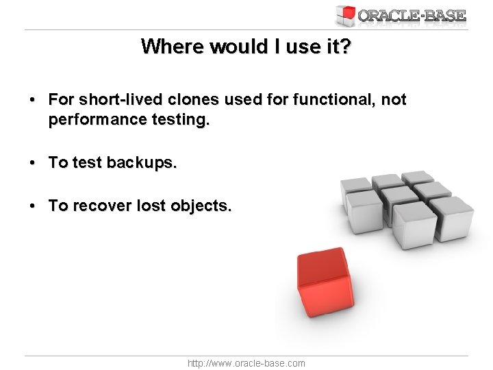 Where would I use it? • For short-lived clones used for functional, not performance