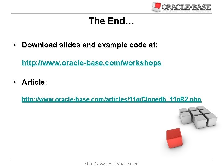 The End… • Download slides and example code at: http: //www. oracle-base. com/workshops •