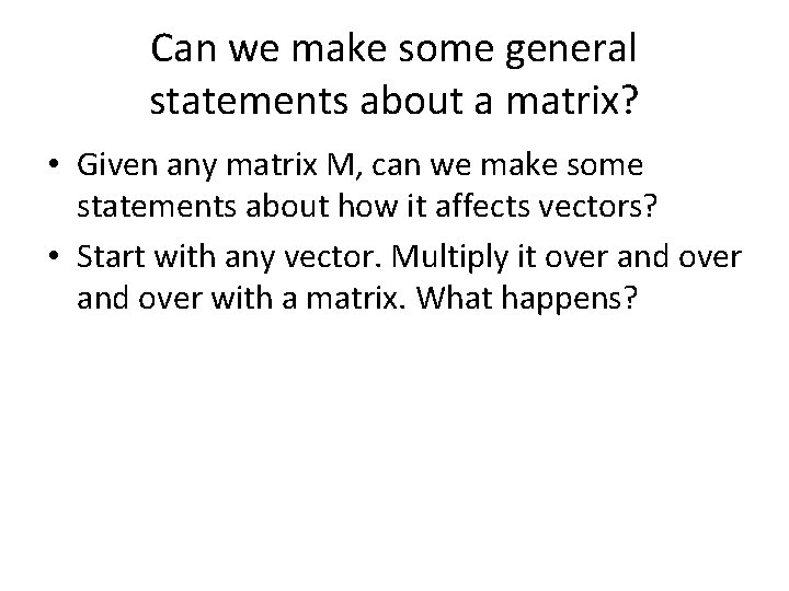 Can we make some general statements about a matrix? • Given any matrix M,