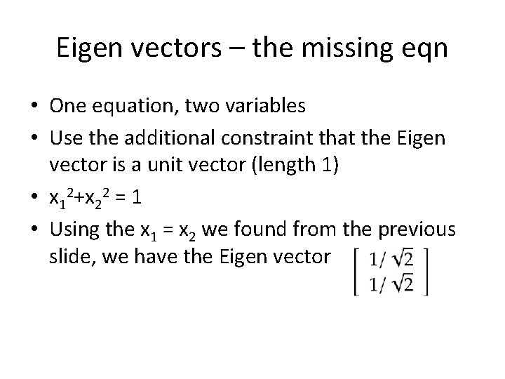 Eigen vectors – the missing eqn • One equation, two variables • Use the