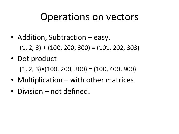 Operations on vectors • Addition, Subtraction – easy. (1, 2, 3) + (100, 200,