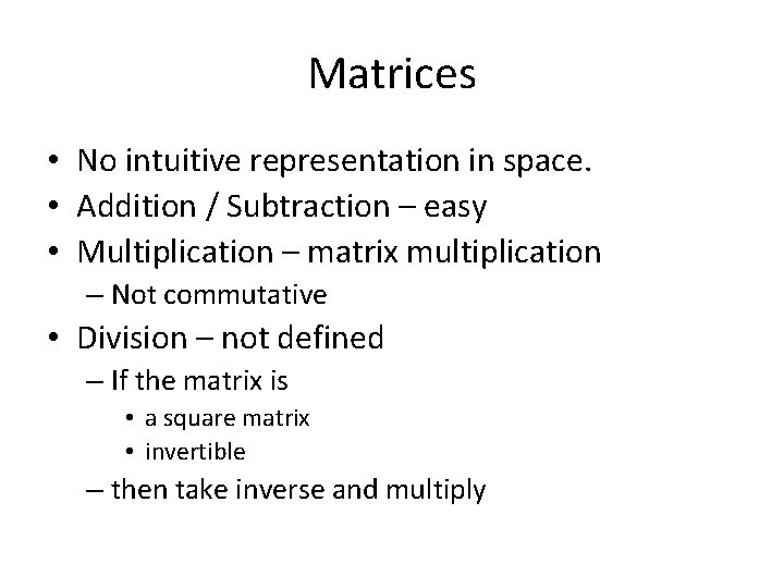 Matrices • No intuitive representation in space. • Addition / Subtraction – easy •