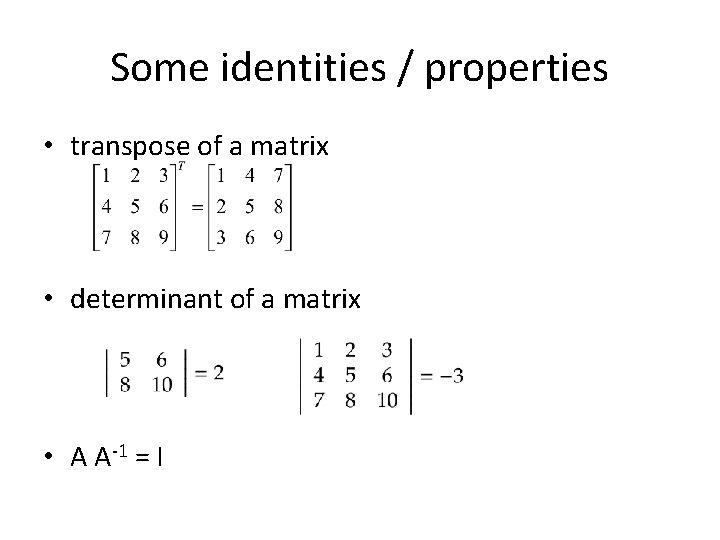 Some identities / properties • transpose of a matrix • determinant of a matrix