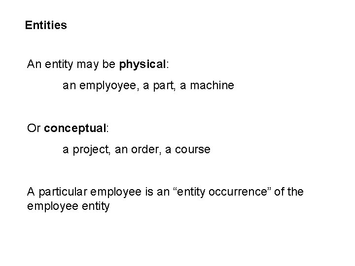 Entities An entity may be physical: an emplyoyee, a part, a machine Or conceptual: Entities An entity may be physical: an emplyoyee, a part, a machine Or conceptual:
