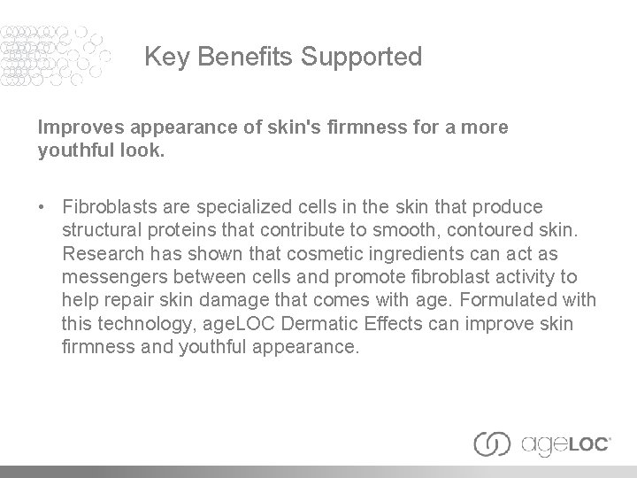 Key Benefits Supported Improves appearance of skin's firmness for a more youthful look. •