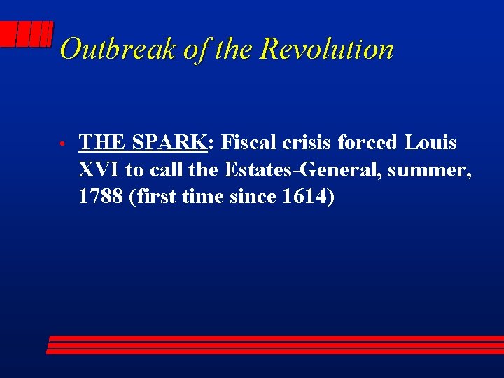 Outbreak of the Revolution • THE SPARK: Fiscal crisis forced Louis XVI to call
