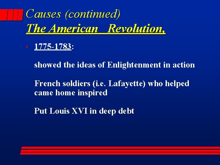 Causes (continued) The American Revolution, • 1775 -1783: showed the ideas of Enlightenment in