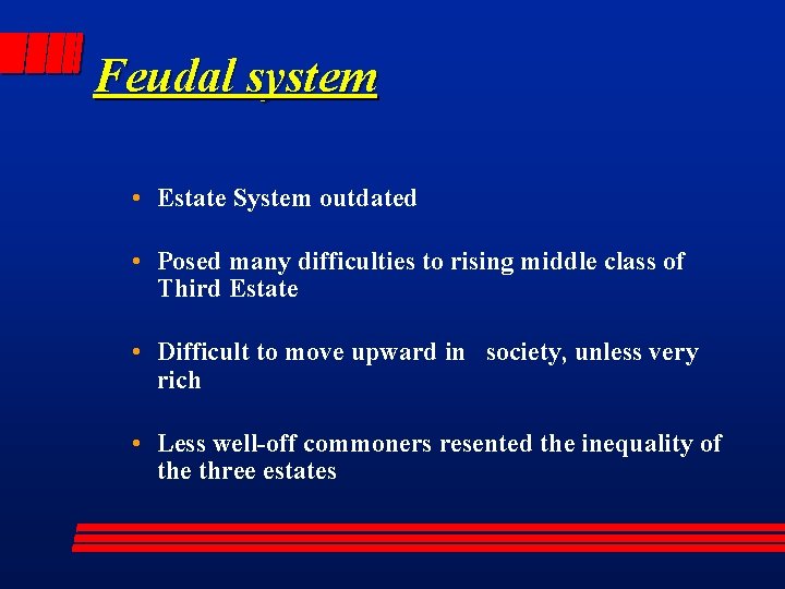 Feudal system • Estate System outdated • Posed many difficulties to rising middle class