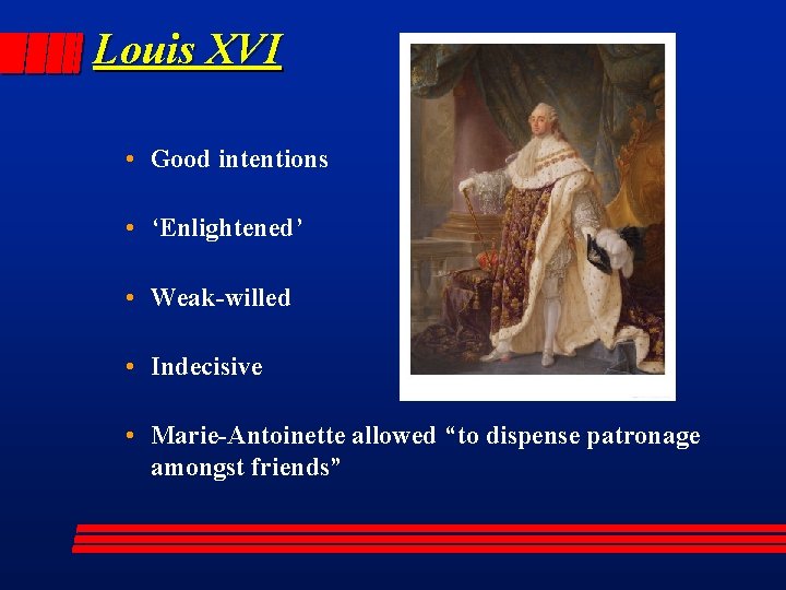 Louis XVI • Good intentions • ‘Enlightened’ • Weak-willed • Indecisive • Marie-Antoinette allowed