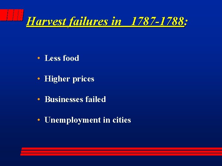 Harvest failures in 1787 -1788: • Less food • Higher prices • Businesses failed