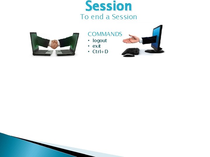 Session To end a Session COMMANDS • logout • exit • Ctrl+D 