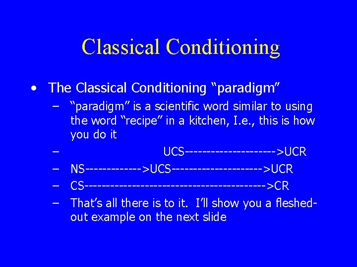 Classical Conditioning • The Classical Conditioning “paradigm” – “paradigm” is a scientific word similar