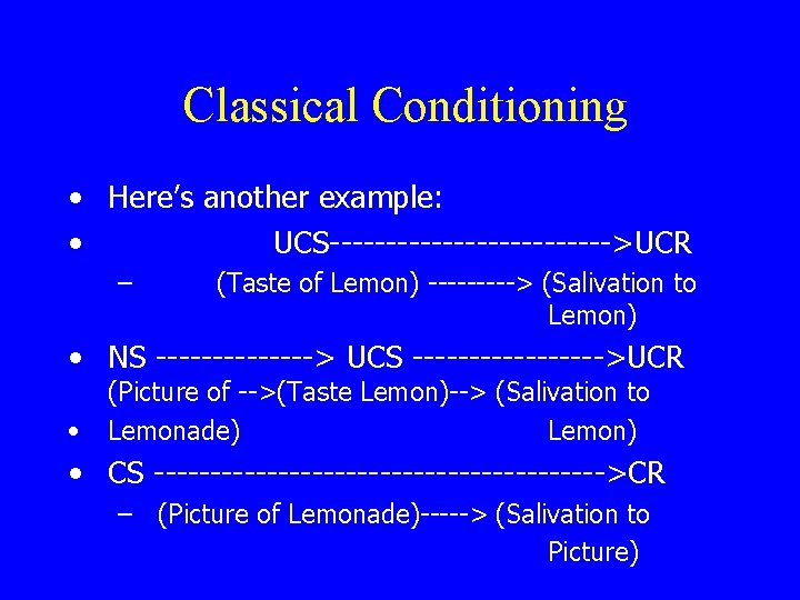 Classical Conditioning • Here’s another example: • UCS------------->UCR – (Taste of Lemon) -----> (Salivation
