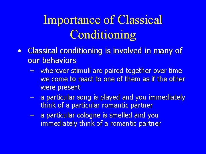 Importance of Classical Conditioning • Classical conditioning is involved in many of our behaviors