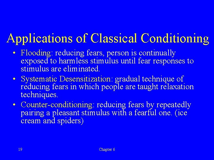 Applications of Classical Conditioning • Flooding: reducing fears, person is continually exposed to harmless
