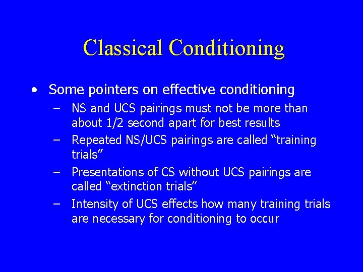 Classical Conditioning • Some pointers on effective conditioning – NS and UCS pairings must