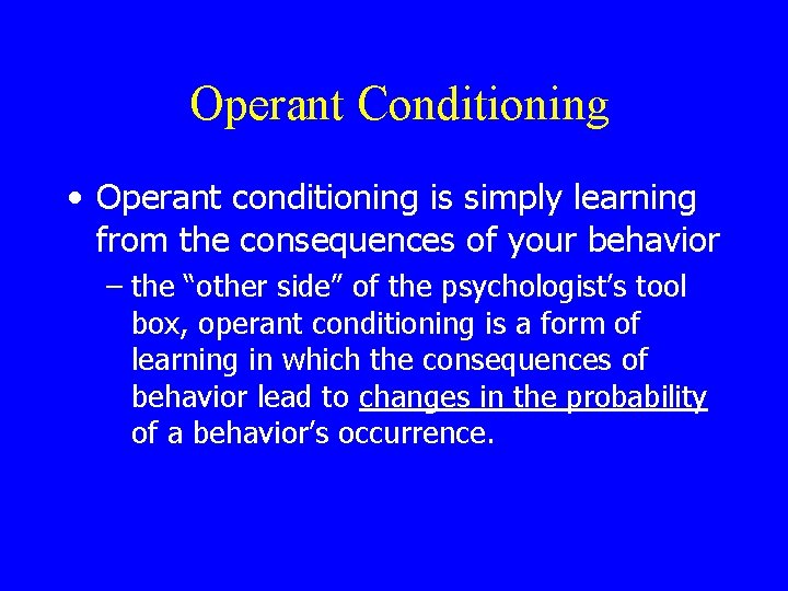 Operant Conditioning • Operant conditioning is simply learning from the consequences of your behavior