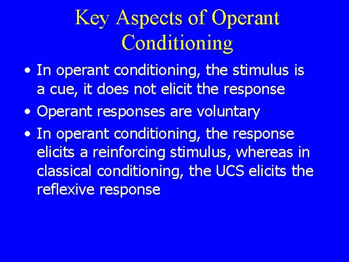 Key Aspects of Operant Conditioning • In operant conditioning, the stimulus is a cue,