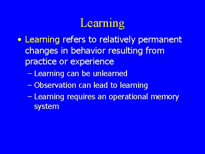 Learning • Learning refers to relatively permanent changes in behavior resulting from practice or