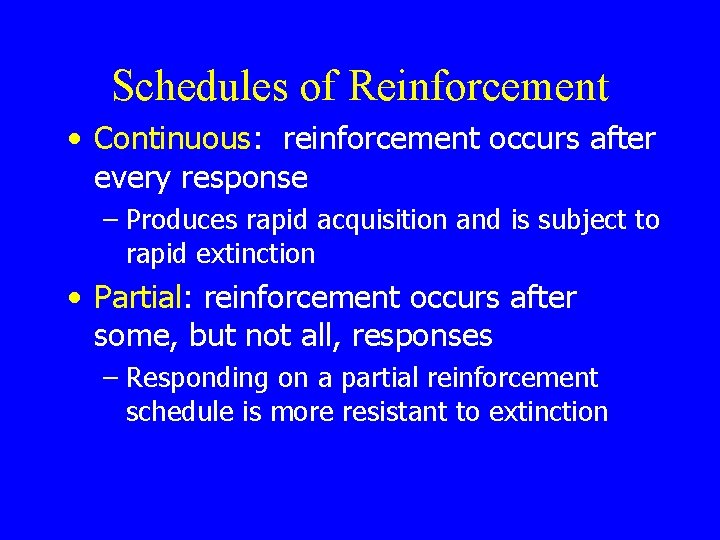 Schedules of Reinforcement • Continuous: reinforcement occurs after every response – Produces rapid acquisition