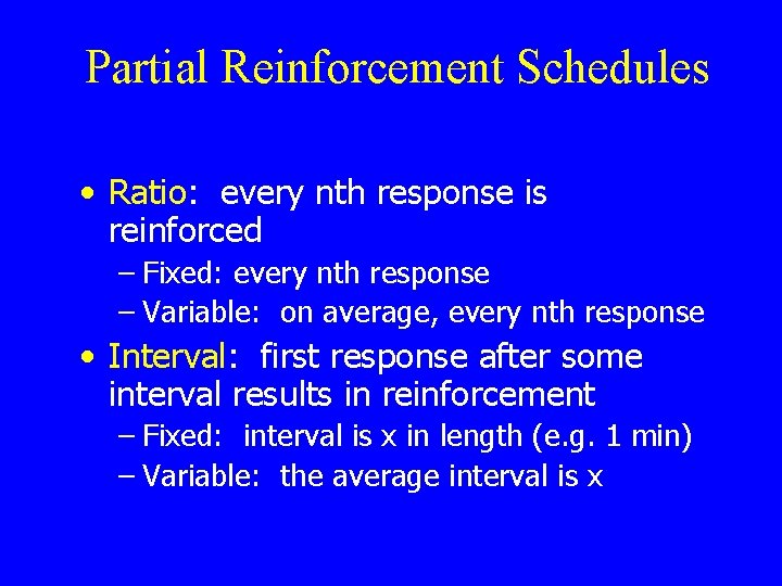 Partial Reinforcement Schedules • Ratio: every nth response is reinforced – Fixed: every nth