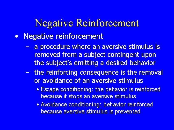 Negative Reinforcement • Negative reinforcement – a procedure where an aversive stimulus is removed