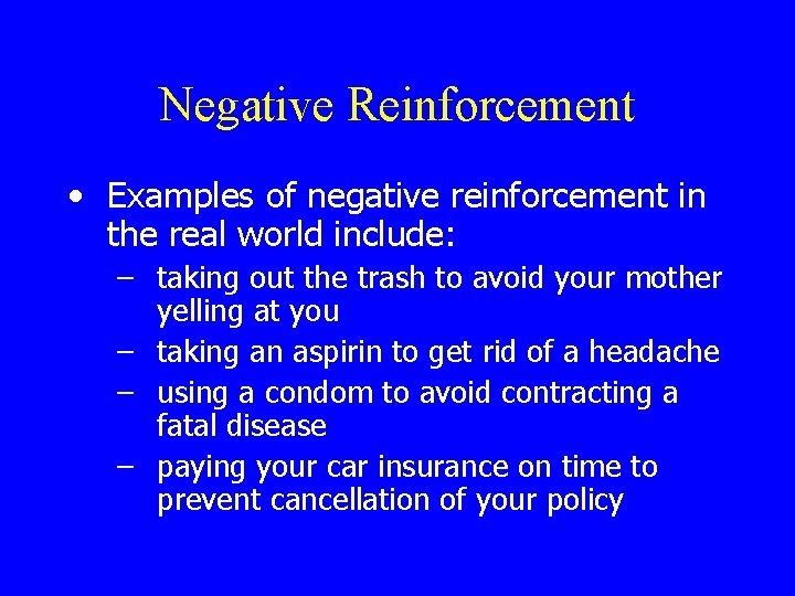 Negative Reinforcement • Examples of negative reinforcement in the real world include: – taking