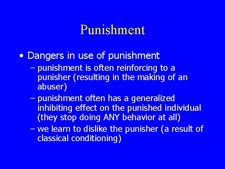 Punishment • Dangers in use of punishment – punishment is often reinforcing to a