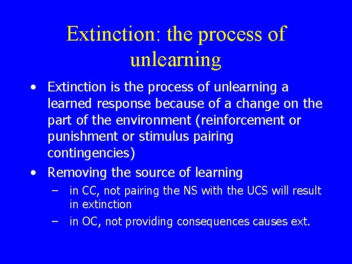 Extinction: the process of unlearning • Extinction is the process of unlearning a learned