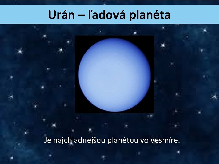 Urán – ľadová planéta Je najchladnejšou planétou vo vesmíre. 