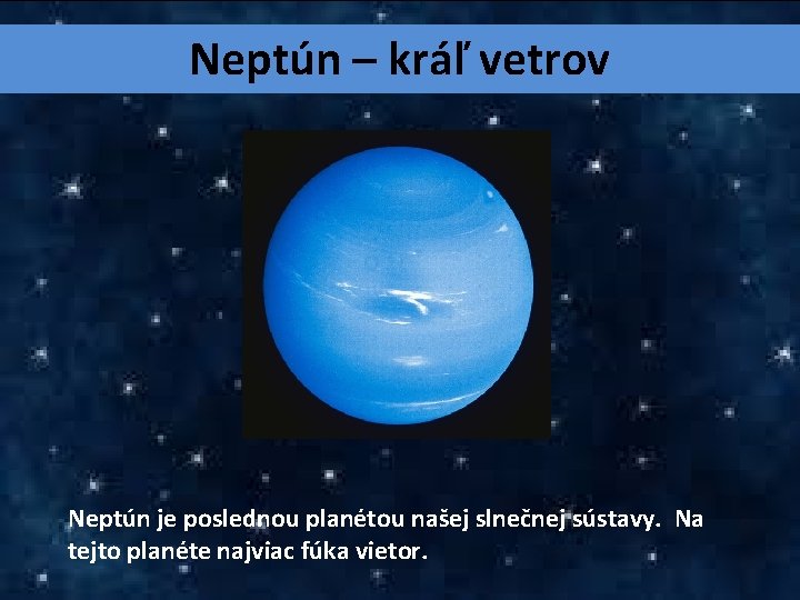 Neptún – kráľ vetrov Neptún je poslednou planétou našej slnečnej sústavy. Na tejto planéte