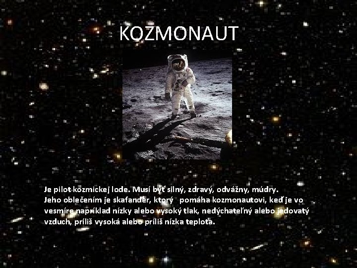 KOZMONAUT Je pilot kozmickej lode. Musí byť silný, zdravý, odvážny, múdry. Jeho oblečením je