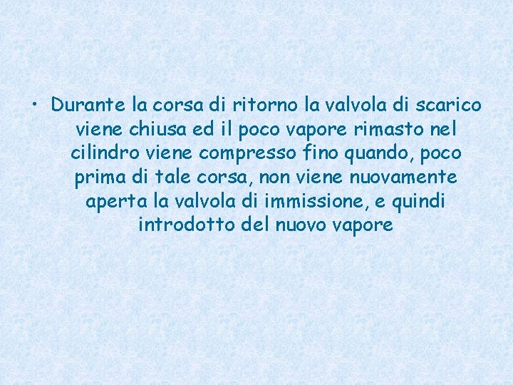  • Durante la corsa di ritorno la valvola di scarico viene chiusa ed