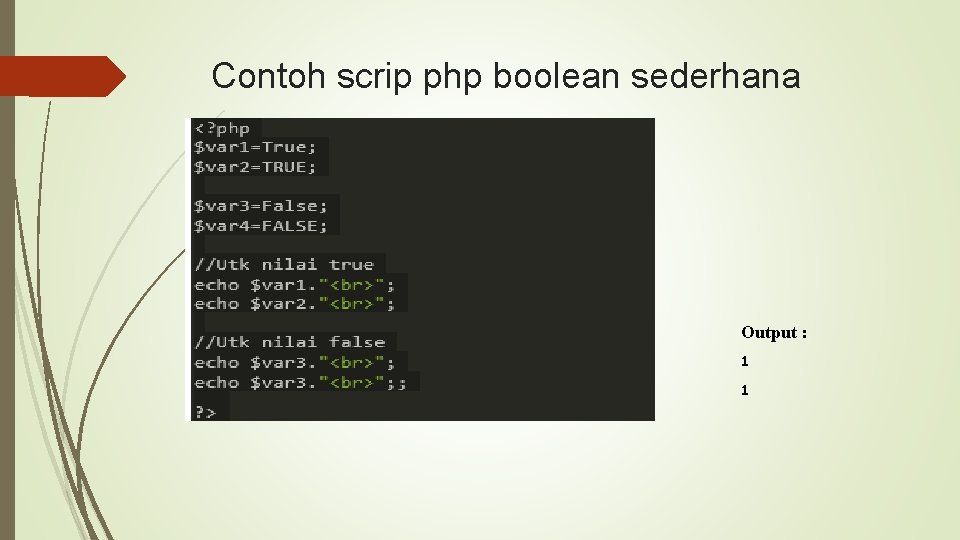 Contoh scrip php boolean sederhana Output : 1 1 Contoh scrip php boolean sederhana Output : 1 1