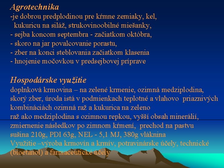 Agrotechnika -je dobrou predplodinou pre kŕmne zemiaky, kel, kukuricu na siláž, strukovinoobilné miešanky, -