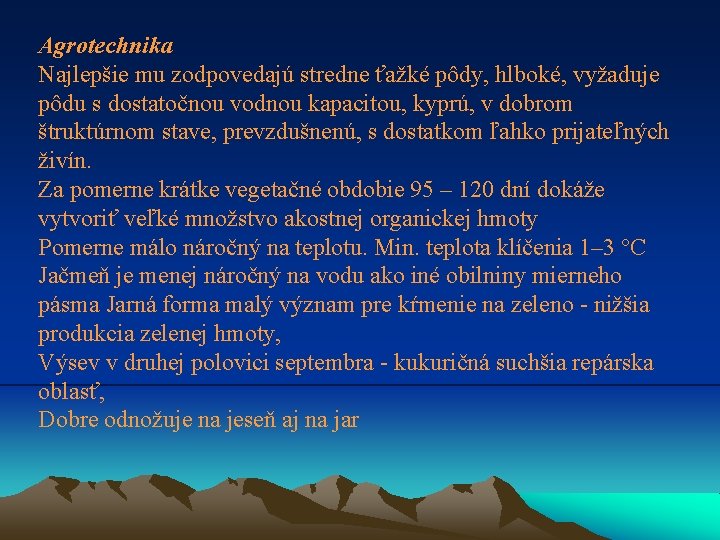 Agrotechnika Najlepšie mu zodpovedajú stredne ťažké pôdy, hlboké, vyžaduje pôdu s dostatočnou vodnou kapacitou,