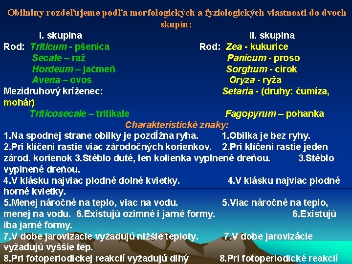 Obilniny rozdeľujeme podľa morfologických a fyziologických vlastnosti do dvoch skupín: I. skupina II. skupina