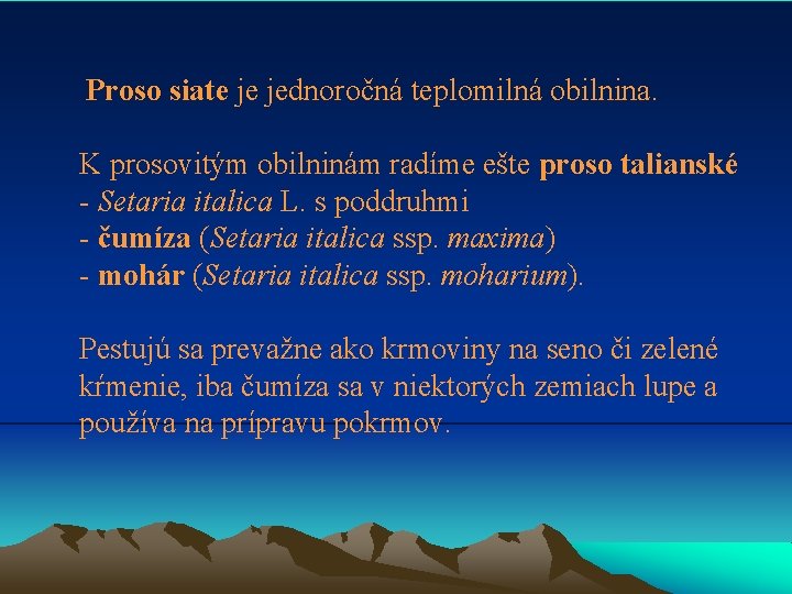 Proso siate je jednoročná teplomilná obilnina. K prosovitým obilninám radíme ešte proso talianské -