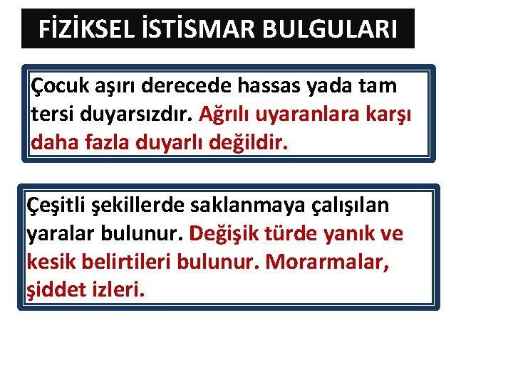 FİZİKSEL İSTİSMAR BULGULARI Çocuk aşırı derecede hassas yada tam tersi duyarsızdır. Ağrılı uyaranlara karşı