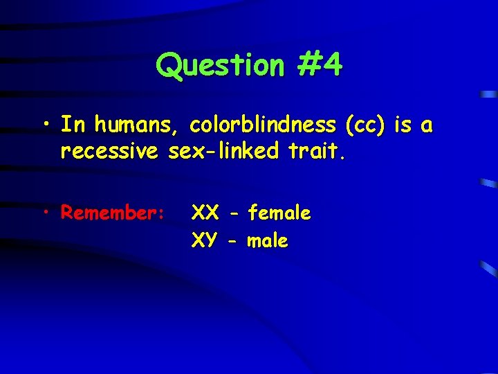 Question #4 • In humans, colorblindness (cc) is a recessive sex-linked trait. • Remember: