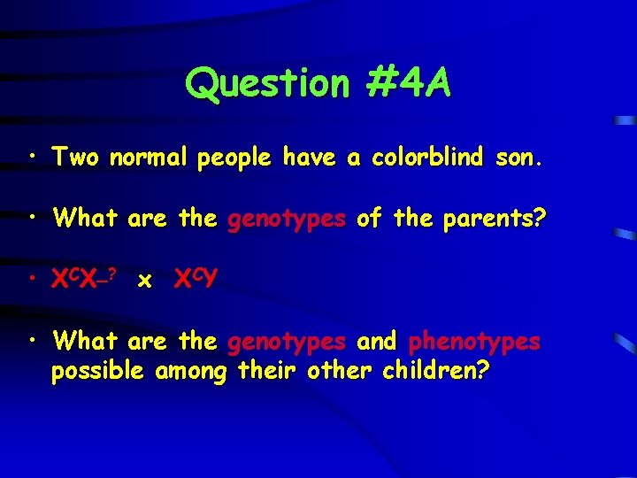 Question #4 A • Two normal people have a colorblind son. • What are