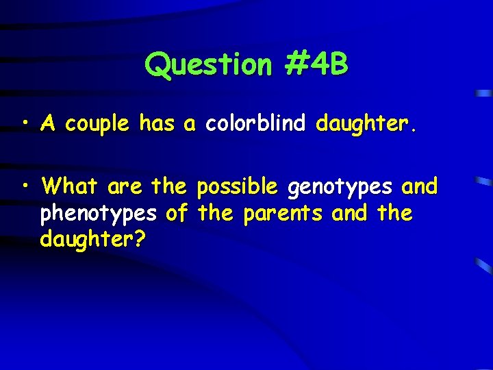 Question #4 B • A couple has a colorblind daughter. • What are the