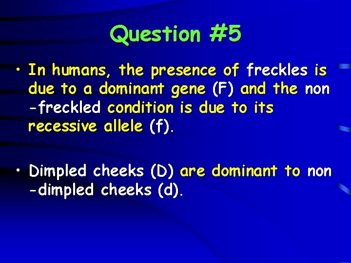 Question #5 • In humans, the presence of freckles is due to a dominant