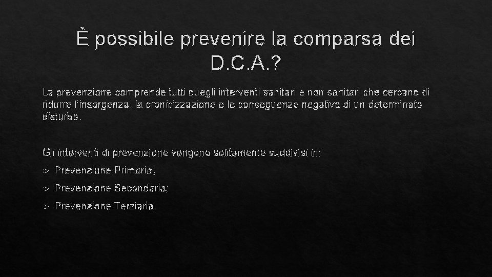 È possibile prevenire la comparsa dei D. C. A. ? La prevenzione comprende tutti