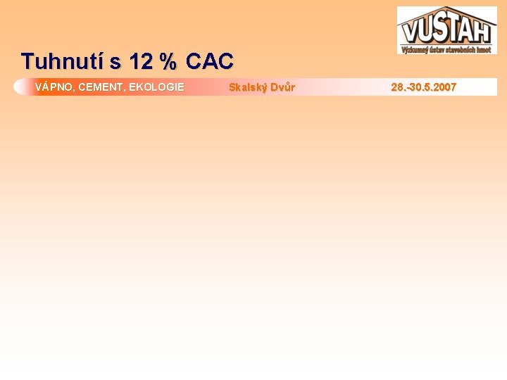 Tuhnutí s 12 % CAC VÁPNO, CEMENT, EKOLOGIE Skalský Dvůr 28. -30. 5. 2007