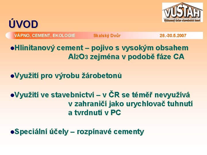 ÚVOD VÁPNO, CEMENT, EKOLOGIE l. Hlinitanový Skalský Dvůr 28. -30. 5. 2007 cement –