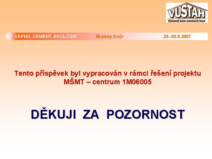 VÁPNO, CEMENT, EKOLOGIE Skalský Dvůr 28. -30. 5. 2007 Tento příspěvek byl vypracován v